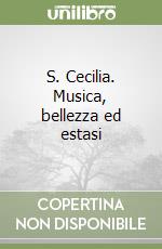 S. Cecilia. Musica, bellezza ed estasi libro