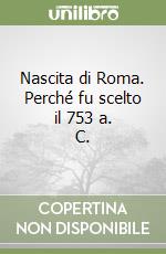 Nascita di Roma. Perché fu scelto il 753 a. C. libro
