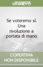 Se voteremo sì. Una rivoluzione a portata di mano libro