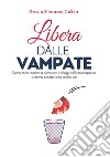 Libera dalle vampate. Come sono riuscita ad eliminare i disturbi della menopausa senza farmaci e come potete farlo anche voi libro di Sferrazza Callea Grazia