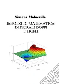 Esercizi di matematica: integrali doppi e tripli