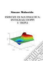 Esercizi di matematica: integrali doppi e tripli libro