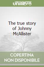 The true story of Johnny McAllister libro