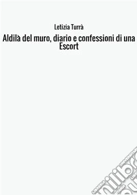 Aldilà del muro. Diario e confessioni di una escort libro