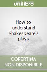 How to understand Shakespeare's plays