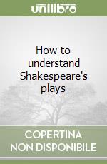 How to understand Shakespeare's plays libro