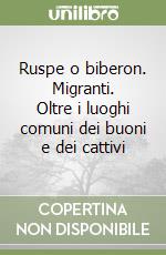 Ruspe o biberon. Migranti. Oltre i luoghi comuni dei buoni e dei cattivi libro