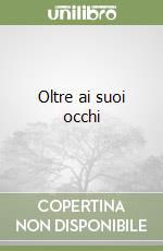 Oltre ai suoi occhi libro