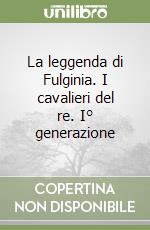 La leggenda di Fulginia. I cavalieri del re. I° generazione libro