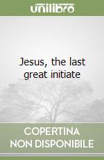 Jesus, the last great initiate libro