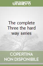The complete Three the hard way series libro