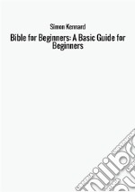 Bible for beginners: a basic guide for beginners libro