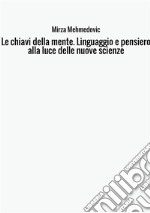 Le chiavi della mente. Linguaggio e pensiero alla luce delle nuove scienze