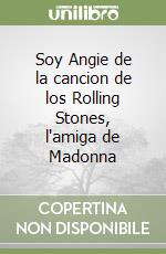 Soy Angie de la cancion de los Rolling Stones, l'amiga de Madonna libro