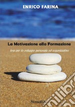 La motivazione alla formazione - leva per lo sviluppo personale ed organizzativo libro