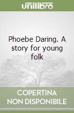 Phoebe Daring. A story for young folk libro