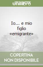 Io... e mio figlio «emigrante»