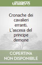 Cronache dei cavalieri erranti. L'ascesa del principe demone libro