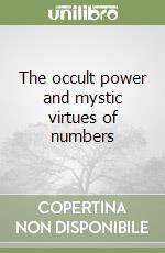 The occult power and mystic virtues of numbers libro