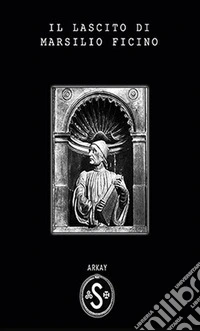 Il lascito di Marsilio Ficino libro
