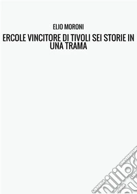 Ercole vincitore di Tivoli. Sei storie in una trama libro