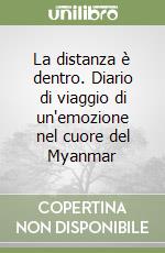 La distanza è dentro. Diario di viaggio di un'emozione nel cuore del Myanmar