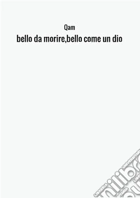 Bello da morire, bello come un dio libro