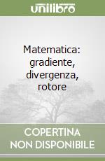 Matematica: gradiente, divergenza, rotore