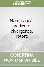 Matematica: gradiente, divergenza, rotore libro