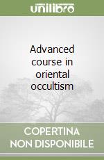 Advanced course in oriental occultism libro