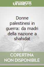 Donne palestinesi in guerra: da madri della nazione a shahidat libro