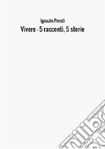 Vivere. 5 racconti, 5 storie libro