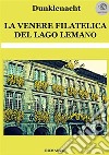 La Venere filatelica del lago Lemano libro di Dunklenacht