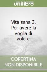 Vita sana 3. Per avere la voglia di volere. libro