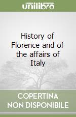 History of Florence and of the affairs of Italy libro