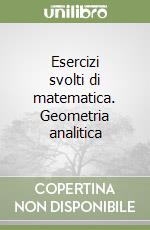 Esercizi svolti di matematica. Geometria analitica