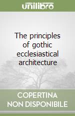 The principles of gothic ecclesiastical architecture libro