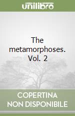 The metamorphoses. Vol. 2