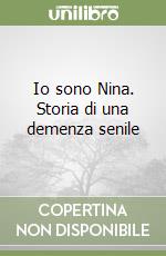 Io sono Nina. Storia di una demenza senile