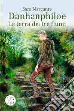 La terra dei tre fiumi. Danhanphiloe libro