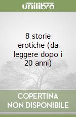 8 storie erotiche (da leggere dopo i 20 anni) libro