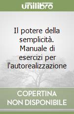 Il potere della semplicità. Manuale di esercizi per l'autorealizzazione libro