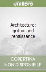 Architecture: gothic and renaissance