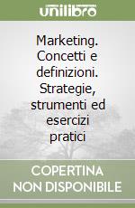 Marketing. Concetti e definizioni. Strategie, strumenti ed esercizi pratici libro