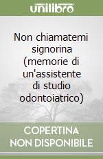 Non chiamatemi signorina (memorie di un'assistente di studio odontoiatrico) libro