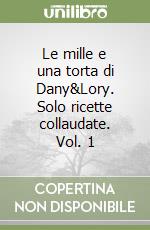 Le mille e una torta di Dany&Lory. Solo ricette collaudate. Vol. 1