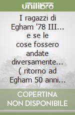 I ragazzi di Egham '78 III... e se le cose fossero andate diversamente... ( ritorno ad Egham 50 anni dopo) libro