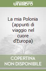 La mia Polonia (appunti di viaggio nel cuore d'Europa) libro