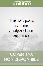 The Jacquard machine analyzed and explained libro