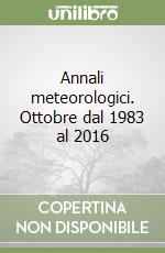 Annali meteorologici. Ottobre dal 1983 al 2016